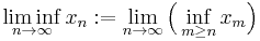 \liminf_{n\to\infty}x_n�:= \lim_{n\to\infty}\Big(\inf_{m\geq n}x_m\Big)
