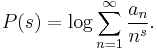 P(s)=\log\sum_{n=1}^\infty \frac{a_n}{n^s}.