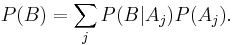 P(B) = {\sum_j P(B|A_j) P(A_j)}.