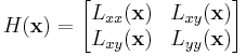 
H(\mathbf{x}) = 
\begin{bmatrix}
L_{xx}(\mathbf{x}) & L_{xy}(\mathbf{x})\\
L_{xy}(\mathbf{x}) & L_{yy}(\mathbf{x})\\
\end{bmatrix}
