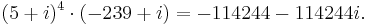 (5%2Bi)^4\cdot(-239%2Bi)=-114244-114244i.