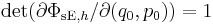 \det(\partial\Phi_{{\mathrm{sE}},h}/\partial (q_0,p_0)) = 1