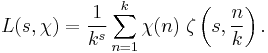 L(s,\chi)=\frac {1}{k^s} \sum_{n=1}^k \chi(n)\; \zeta \left(s,\frac{n}{k}\right).