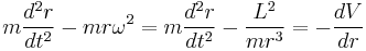 
m\frac{d^{2}r}{dt^{2}} - mr \omega^{2} = 
m\frac{d^{2}r}{dt^{2}} - \frac{L^{2}}{mr^{3}} = -\frac{dV}{dr}
