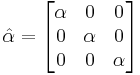 \hat{\alpha}=\begin{bmatrix}\alpha & 0 & 0 \\ 0 & \alpha & 0 \\ 0 & 0 & \alpha \end{bmatrix}