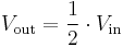 
V_\mathrm{out} = \frac{1}{2} \cdot V_\mathrm{in}

