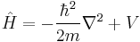  \hat{H} = -\frac{\hbar^2}{2m} \nabla^2 %2B V \,