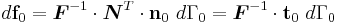 
  d\mathbf{f}_0 = \boldsymbol{F}^{-1}\cdot \boldsymbol{N}^T\cdot\mathbf{n}_0~d\Gamma_0
         = \boldsymbol{F}^{-1}\cdot \mathbf{t}_0~d\Gamma_0
