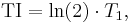 \textrm{TI} = \ln(2) \cdot T_1,\,