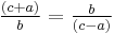 \tfrac{(c%2Ba)}{b}=\tfrac{b}{(c-a)}