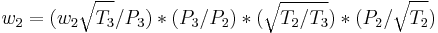 w_2 = (w_2 \sqrt{T_3}/P_3) * (P_3/P_2) *  (\sqrt{T_2/T_3}) * (P_2/\sqrt{T_2}) \,