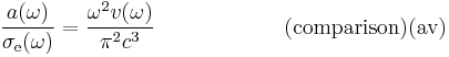 
\frac{a(\omega)}{\sigma_{\rm e}(\omega)}=
\frac{\omega^2 v(\omega)}{\pi^2c^3}
~~~~~~~~~~~~~~~~~~(\rm comparison)(av)
 