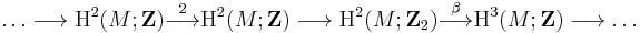 \dots \longrightarrow \textrm H^2(M;\mathbf Z) \stackrel {2} {\longrightarrow} \textrm H^2(M;\mathbf Z) \longrightarrow \textrm H^2(M;\mathbf Z_2) \stackrel {\beta}\longrightarrow \textrm H^3(M;\mathbf Z) \longrightarrow \dots