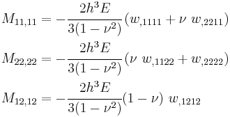 
   \begin{align}
   M_{11,11} & = -\cfrac{2h^3E}{3(1-\nu^2)}\left( w_{,1111} %2B \nu~w_{,2211}\right) \\ 
   M_{22,22} & = -\cfrac{2h^3E}{3(1-\nu^2)}\left( \nu~w_{,1122} %2B w_{,2222}\right) \\
   M_{12,12} & = -\cfrac{2h^3E}{3(1-\nu^2)}(1-\nu)~w_{,1212}
   \end{align}
