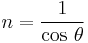 n = \frac {1}{\cos\,\theta}