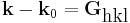 \textbf{k}-\textbf{k}_0 = \textbf{G}_\textrm{hkl}