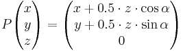  P \begin{pmatrix} x \\ y \\ z \end{pmatrix} = \begin{pmatrix}
x %2B 0.5 \cdot z \cdot \cos \alpha \\ y %2B 0.5 \cdot z \cdot \sin \alpha \\  0 \end{pmatrix}