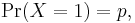  \mathrm{Pr}(X=1) = p,