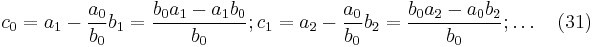 c_0 = a_1 - \frac{a_0}{b_0}b_1 = \frac{b_0a_1 - a_1b_0}{b_0}; c_1 = a_2 - \frac{a_0}{b_0}b_2 = \frac{b_0a_2 - a_0b_2}{b_0};\ldots   \quad (31)\,