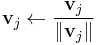  \mathbf{v}_j \leftarrow \frac{\mathbf{v}_j}{\|\mathbf{v}_j\|} 