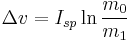 \Delta v = I_{sp} \ln \frac {m_0}{m_1}