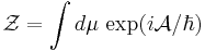 \mathcal Z=\int {d \mu\,\exp (i \mathcal A/\hbar)}