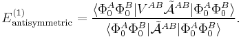 
E^{(1)}_\mathrm{antisymmetric} = \frac{ \langle \Phi_0^A \Phi_0^B| V^{AB}\tilde{\mathcal{A}}^{AB}| \Phi_0^A \Phi_0^B \rangle} { \langle \Phi_0^A \Phi_0^B| \tilde{\mathcal{A}}^{AB}| \Phi_0^A \Phi_0^B \rangle} .
