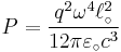 P= {q^2\omega^4\ell_\circ^2 \over 12\pi\varepsilon_\circ c^3}