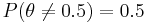 \textstyle P(\theta\neq0.5)=0.5