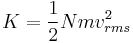  K= \frac {1} {2} N m v_{rms}^2 