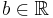 b \in \mathbb{R}