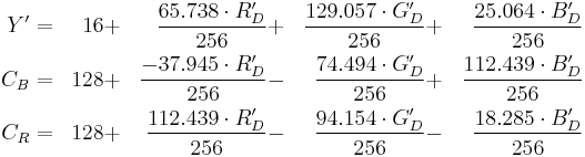 \begin{align}
Y'  &=&  16 &%2B& \frac{ 65.738 \cdot R'_D}{256} &%2B& \frac{129.057 \cdot G'_D}{256} &%2B& \frac{ 25.064 \cdot B'_D}{256}\\
C_B &=& 128 &%2B& \frac{-37.945 \cdot R'_D}{256} &-& \frac{ 74.494 \cdot G'_D}{256} &%2B& \frac{112.439 \cdot B'_D}{256}\\
C_R &=& 128 &%2B& \frac{112.439 \cdot R'_D}{256} &-& \frac{ 94.154 \cdot G'_D}{256} &-& \frac{ 18.285 \cdot B'_D}{256}
\end{align}