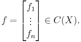 
f =  \begin{bmatrix} f_1 \\ \vdots \\ f_n \end{bmatrix} \in C(X).
