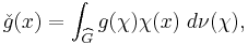  \check{g} (x) = \int_{\widehat{G}} g(\chi) \chi(x)\;d\nu(\chi),