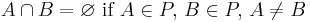  A \cap B = \varnothing \text{ if } A \in P,\, B\in P,\, A \neq B