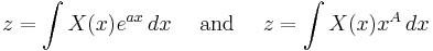  z = \int X(x) e^{ax}\, dx \quad\text{ and }\quad z = \int X(x) x^A \, dx