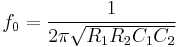  f_0 = \frac{1}{2\pi\sqrt{R_1R_2C_1C_2}}\,