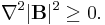 \nabla^2 |\mathbf{B}|^2 \geq 0.