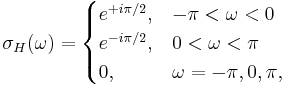 
\sigma_H(\omega) = 
\begin{cases}
e^{%2Bi\pi/2}, & -\pi < \omega < 0 \\
e^{-i\pi/2}, & 0 < \omega < \pi\\
0, & \omega=-\pi, 0, \pi,
\end{cases}
