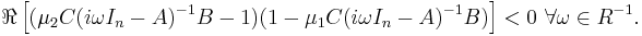 \Re\left[(\mu_2 C(i\omega I_n-A)^{-1}B-1)(1-\mu_1C(i\omega I_n-A)^{-1}B)\right]<0 \ \forall \omega \in R^{-1}.