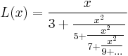 
L(x) = \frac{x}{3%2B\tfrac{x^2}{5%2B\tfrac{x^2}{7%2B\tfrac{x^2}{9%2B\ldots}}}}
