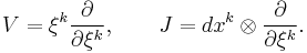 
V = \xi^k\frac{\partial}{\partial \xi^k}, \qquad J = dx^k\otimes\frac{\partial}{\partial \xi^k}.
