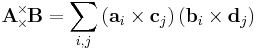  \mathbf{A}
\!\!\!\begin{array}{c}
 _\times  \\
 ^\times 
\end{array}\!\!\!
\mathbf{B}=\sum _{i,j} \left(\mathbf{a}_i\times \mathbf{c}_j\right)\left(\mathbf{b}_i\times \mathbf{d}_j\right) 