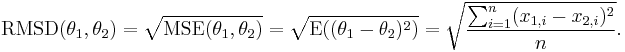 \operatorname{RMSD}(\mathbf{\theta}_1, \mathbf{\theta}_2) = \sqrt{\operatorname{MSE}(\mathbf{\theta}_1, \mathbf{\theta}_2)} = \sqrt{\operatorname{E}((\mathbf{\theta}_1 - \mathbf{\theta}_2)^2)} = \sqrt{\frac{\sum_{i=1}^n (x_{1,i} - x_{2,i})^2}{n}}.