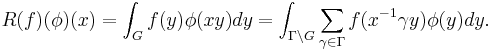 \displaystyle R(f)(\phi)(x) = \int_G f(y)\phi(xy) dy = \int_{\Gamma\backslash G}\sum_{\gamma\in \Gamma}f(x^{-1}\gamma y)\phi(y)dy. 