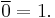 \overline{0} = 1.