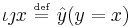 \iota \jmath x \ \overset{\underset{\mathrm{def}}{}}{=} \ \hat{y}(y = x)