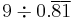 9 \div 0.\overline{8}\overline{1}