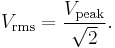 V_\mathrm{rms}=\frac{V_\mathrm{peak}}{\sqrt{2}}.