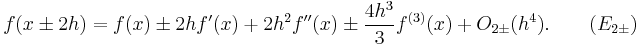 f(x \pm 2h) = f(x) \pm 2h f'(x) %2B 2h^2 f''(x) \pm \frac{4h^3}{3} f^{(3)}(x) %2B O_{2\pm}(h^4). \qquad (E_{2\pm})